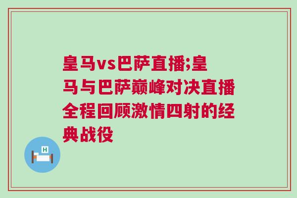 皇馬vs巴薩直播;皇馬與巴薩巔峰對決直播全程回顧激情四射的經(jīng)典戰(zhàn)役
