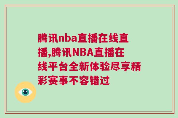 騰訊nba直播在線直播,騰訊NBA直播在線平臺(tái)全新體驗(yàn)盡享精彩賽事不容錯(cuò)過(guò)