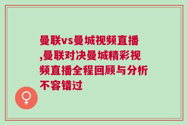 曼聯vs曼城視頻直播,曼聯對決曼城精彩視頻直播全程回顧與分析不容錯過