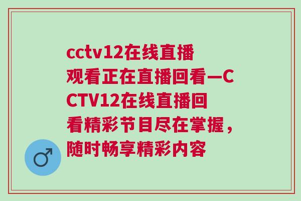 cctv12在線直播觀看正在直播回看—CCTV12在線直播回看精彩節目盡在掌握，隨時暢享精彩內容