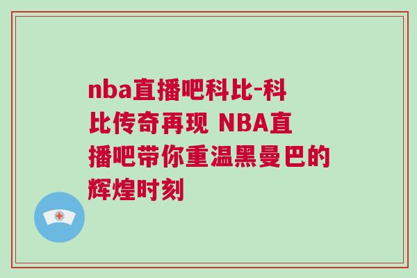 nba直播吧科比-科比傳奇再現(xiàn) NBA直播吧帶你重溫黑曼巴的輝煌時(shí)刻