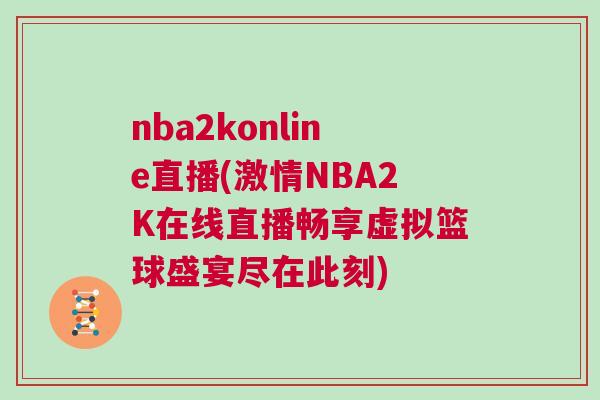nba2konline直播(激情NBA2K在線直播暢享虛擬籃球盛宴盡在此刻)