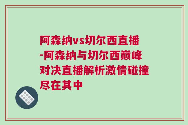 阿森納vs切爾西直播-阿森納與切爾西巔峰對(duì)決直播解析激情碰撞盡在其中