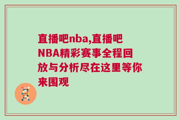 直播吧nba,直播吧NBA精彩賽事全程回放與分析盡在這里等你來(lái)圍觀