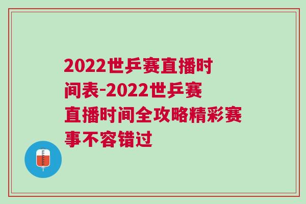 2022世乒賽直播時(shí)間表-2022世乒賽直播時(shí)間全攻略精彩賽事不容錯(cuò)過(guò)