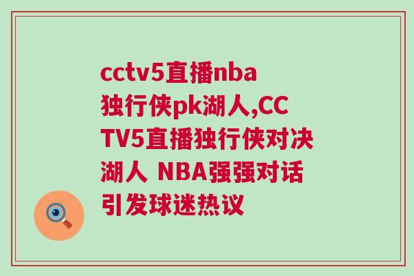 cctv5直播nba獨(dú)行俠pk湖人,CCTV5直播獨(dú)行俠對(duì)決湖人 NBA強(qiáng)強(qiáng)對(duì)話引發(fā)球迷熱議