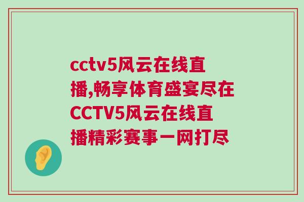 cctv5風云在線直播,暢享體育盛宴盡在CCTV5風云在線直播精彩賽事一網打盡