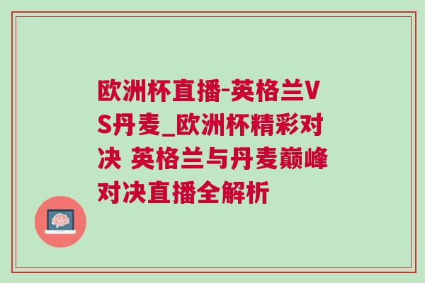 歐洲杯直播-英格蘭VS丹麥_歐洲杯精彩對決 英格蘭與丹麥巔峰對決直播全解析 歐洲杯直播-英格蘭VS丹麥_歐洲杯精彩對決 英格蘭與丹麥巔峰對決直播全解析