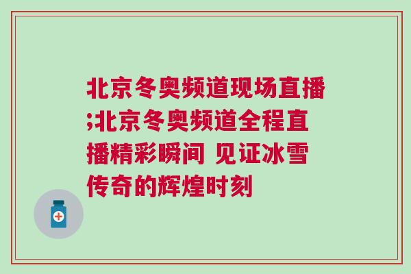 北京冬奧頻道現(xiàn)場(chǎng)直播;北京冬奧頻道全程直播精彩瞬間 見證冰雪傳奇的輝煌時(shí)刻