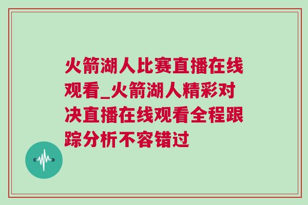 火箭湖人比賽直播在線觀看_火箭湖人精彩對決直播在線觀看全程跟蹤分析不容錯過
