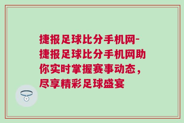 捷報足球比分手機網(wǎng)-捷報足球比分手機網(wǎng)助你實時掌握賽事動態(tài)，盡享精彩足球盛宴