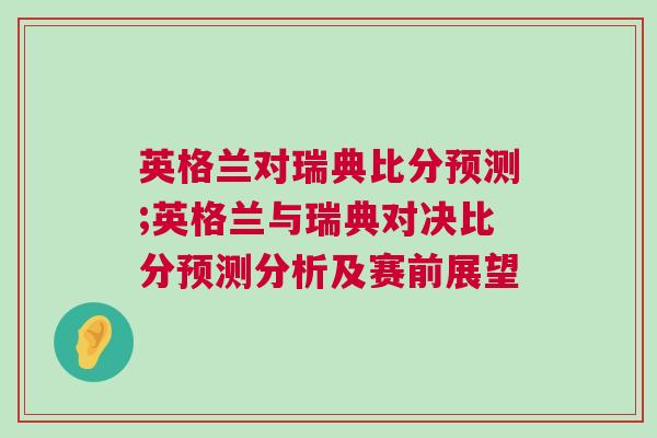 英格蘭對瑞典比分預測;英格蘭與瑞典對決比分預測分析及賽前展望