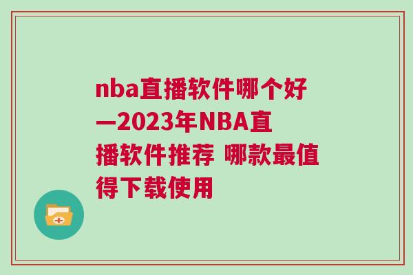 nba直播軟件哪個好—2023年NBA直播軟件推薦 哪款最值得下載使用