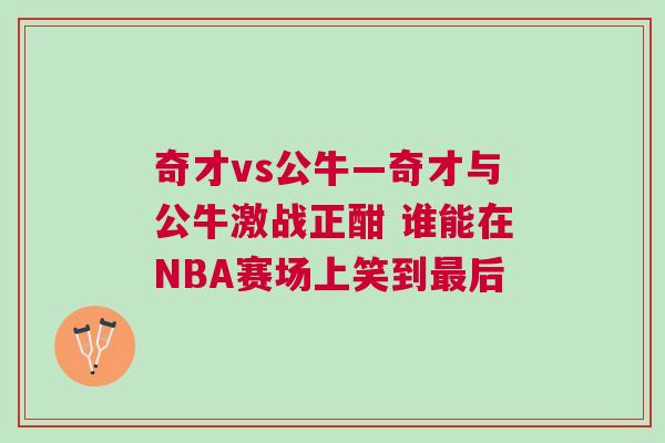 奇才vs公?！娌排c公牛激戰正酣 誰能在NBA賽場上笑到最后