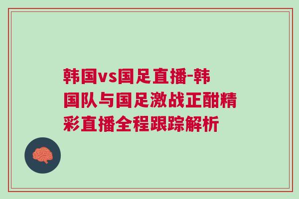 韓國vs國足直播-韓國隊與國足激戰正酣精彩直播全程跟蹤解析