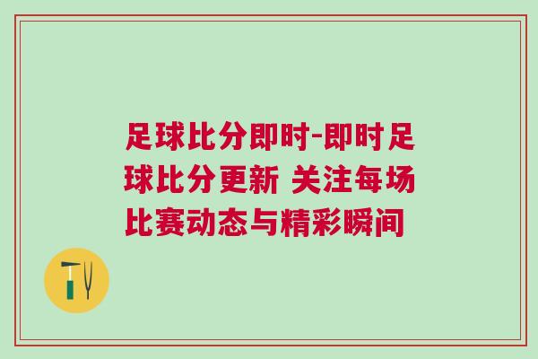 足球比分即時-即時足球比分更新 關注每場比賽動態與精彩瞬間