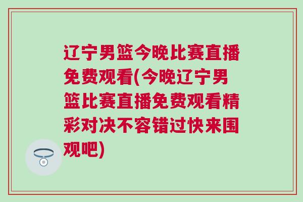 遼寧男籃今晚比賽直播免費(fèi)觀看(今晚遼寧男籃比賽直播免費(fèi)觀看精彩對(duì)決不容錯(cuò)過快來圍觀吧)