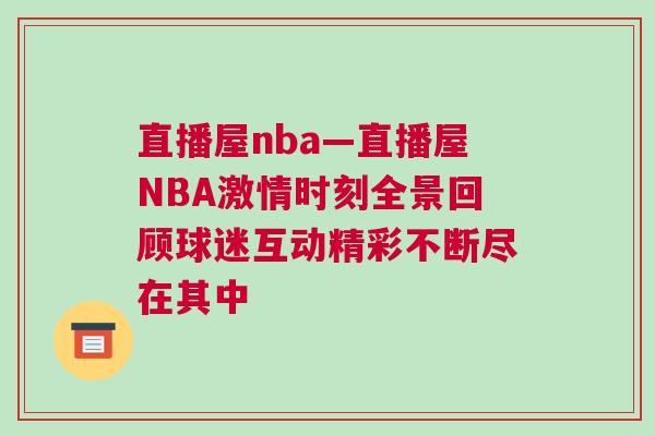 直播屋nba—直播屋NBA激情時(shí)刻全景回顧球迷互動(dòng)精彩不斷盡在其中
