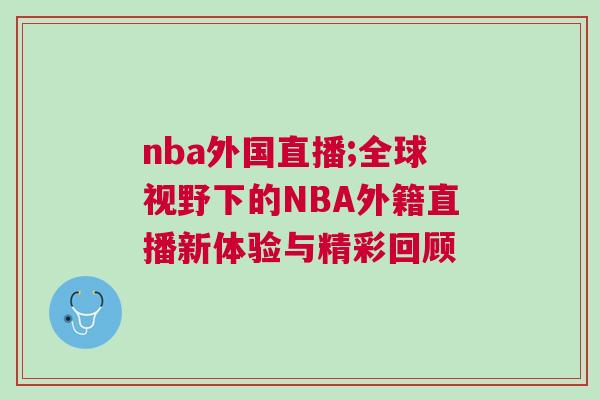 nba外國(guó)直播;全球視野下的NBA外籍直播新體驗(yàn)與精彩回顧 nba外國(guó)直播;全球視野下的NBA外籍直播新體驗(yàn)與精彩回顧