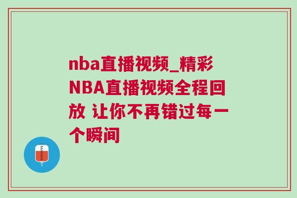 nba直播視頻_精彩NBA直播視頻全程回放 讓你不再錯(cuò)過每一個(gè)瞬間