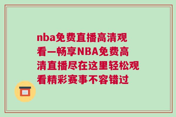 nba免費(fèi)直播高清觀看—暢享NBA免費(fèi)高清直播盡在這里輕松觀看精彩賽事不容錯(cuò)過 nba免費(fèi)直播高清觀看—暢享NBA免費(fèi)高清直播盡在這里輕松觀看精彩賽事不容錯(cuò)過